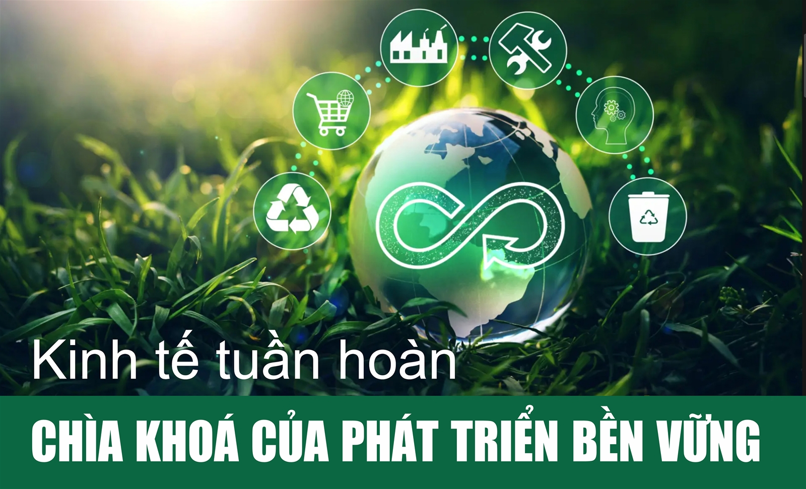 Kinh tế tuần hoàn: Chìa khoá cho phát triển bền vững
