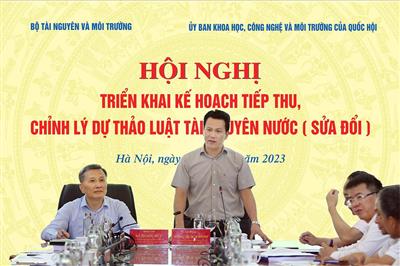 Triển khai kế hoạch tiếp thu, chỉnh lý Dự thảo Luật Tài nguyên nước (sửa đổi)